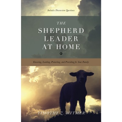 The Shepherd Leader at Home - by  Timothy Z Witmer (Paperback)
