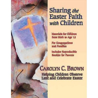 Sharing the Easter Faith with Children - by  Carolyn C Brown (Paperback)