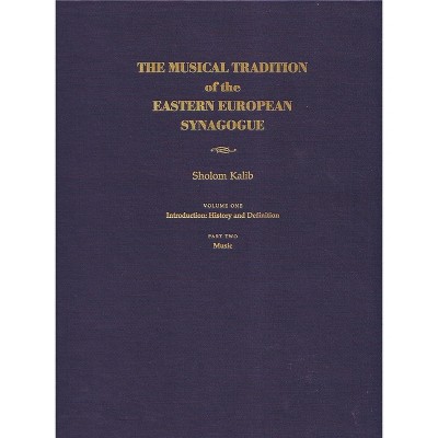 Musical Tradition of the Eastern European Synagogue - (Judaic Traditions in Literature, Music, and Art) by  Sholom Kalib (Hardcover)