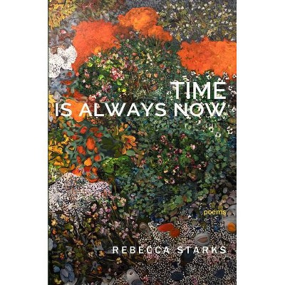 Time Is Always Now - by  Rebecca Starks (Paperback)