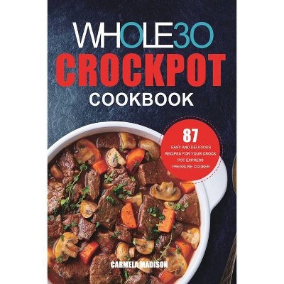 The Whole30 Crockpot Cookbook - by  Carmela Madison (Paperback)