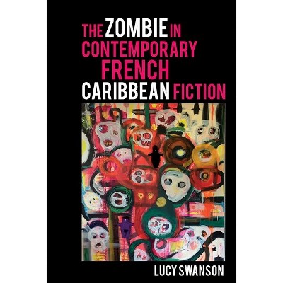 The Zombie in Contemporary French Caribbean Fiction - (Contemporary French and Francophone Cultures) by  Lucy Swanson (Hardcover)