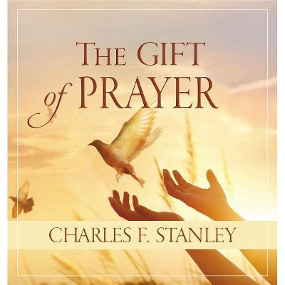 The Gift of Prayer - by  Charles F Stanley (Hardcover)