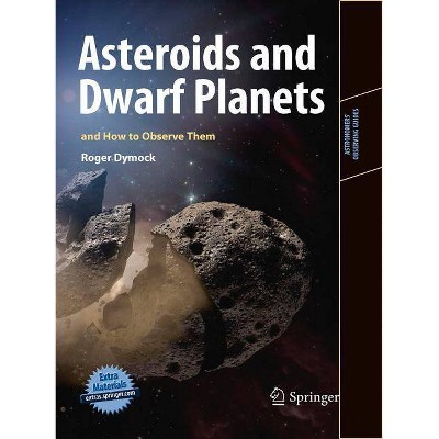 Asteroids and Dwarf Planets and How to Observe Them - (Astronomers' Observing Guides) by  Roger Dymock (Paperback)