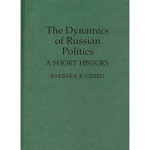 The Dynamics of Russian Politics - (Contributions in Political Science) by  Barbara B Green (Hardcover) - 1 of 1