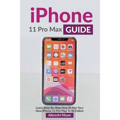 IPhone 11 Pro Max Guide - by  Albrecht Meyer (Paperback)