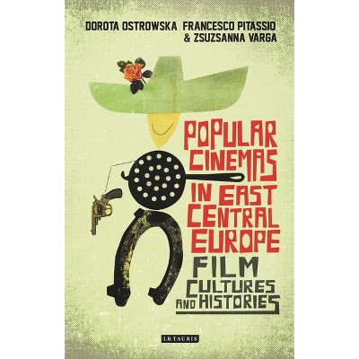 Popular Cinemas in East Central Europe - by  Dorota Ostrowska & Francesco Pitassio & Zsuzsanna Varga (Paperback)