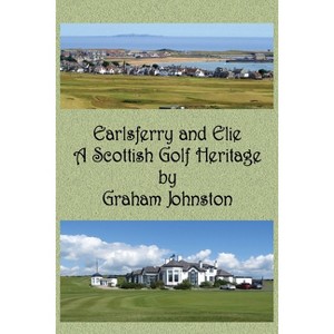 Earlsferry and Elie - A Scottish Golf Heritage - by  Graham Johnston (Paperback) - 1 of 1