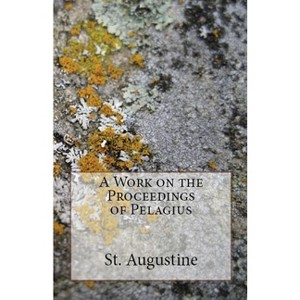 A Work on the Proceedings of Pelagius - (Lighthouse Church Fathers) by  St Augustine (Paperback) - 1 of 1