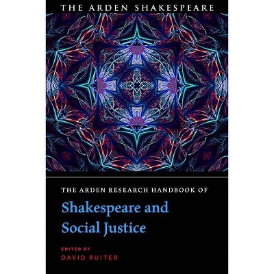 The Arden Research Handbook of Shakespeare and Social Justice - (The Arden Shakespeare Handbooks) Annotated by  David Ruiter (Hardcover)