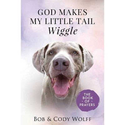 God Makes My Little Tail Wiggle - by  Bob Wolff (Paperback)