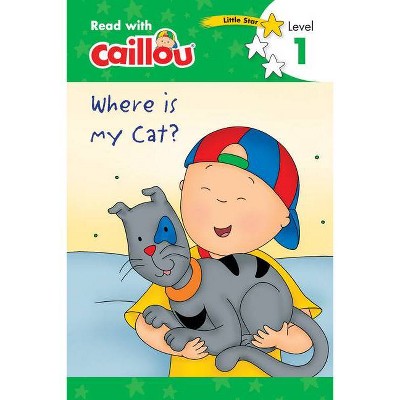 Caillou: Where Is My Cat? - Read with Caillou, Level 1 - (Paperback)