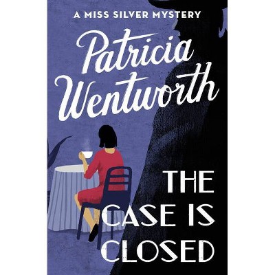 The Case Is Closed - (Miss Silver Mysteries) by  Patricia Wentworth (Paperback)