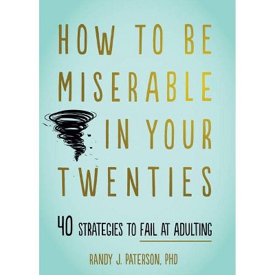 How to Be Miserable in Your Twenties - by  Randy J Paterson (Paperback)