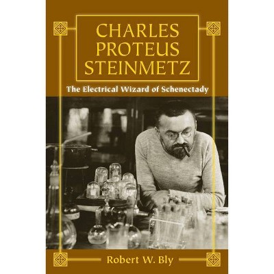 Charles Proteus Steinmetz - by  Robert W Bly (Paperback)