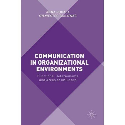 Communication in Organizational Environments - by  Anna Rogala & Sylwester Bialowas (Hardcover)