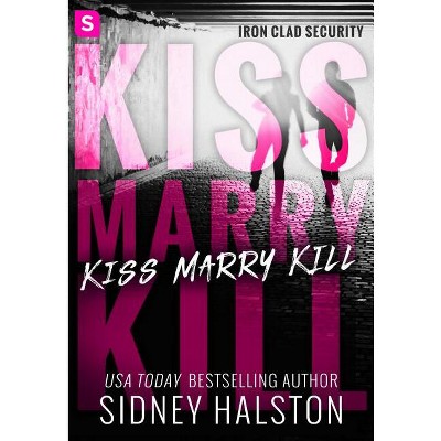Kiss Marry Kill - (Iron-Clad Security) by  Sidney Halston (Paperback)