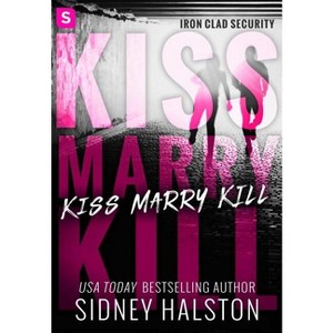 Kiss Marry Kill - (Iron-Clad Security) by  Sidney Halston (Paperback) - 1 of 1