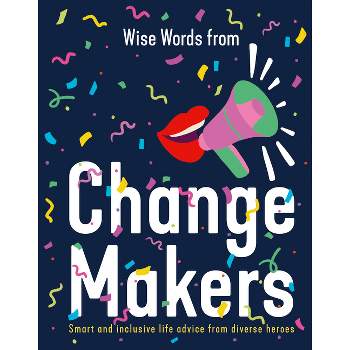 Wise Words from Change Makers: Smart and Inclusive Life Advice from Diverse Heroes - by  Harper by Design (Hardcover)