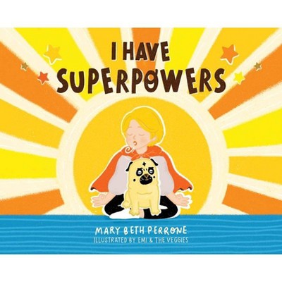 I Have Superpowers - by  Mary Beth Perrone (Hardcover)