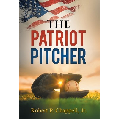 The Patriot Pitcher - by  Robert P Chappell (Hardcover)