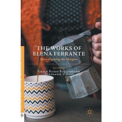 The Works of Elena Ferrante - (Italian and Italian American Studies) by  Grace Russo Bullaro & Stephanie V Love (Hardcover)