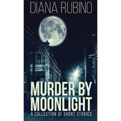 Murder By Moonlight - by  Diana Rubino (Hardcover)