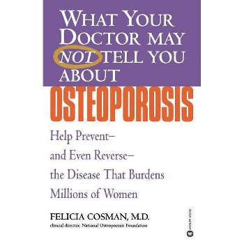 What Your Doctor May Not Tell You about Osteoporosis - (What Your Doctor May Not Tell You About...(Paperback)) by  Felicia Cosman (Paperback)