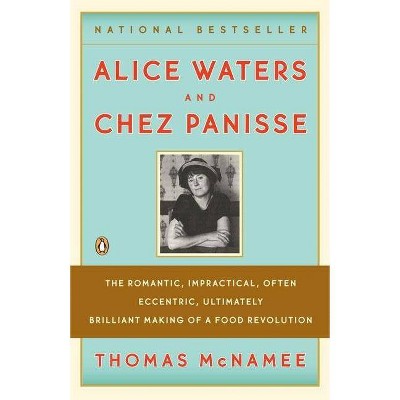 Alice Waters and Chez Panisse - by  Thomas McNamee (Paperback)