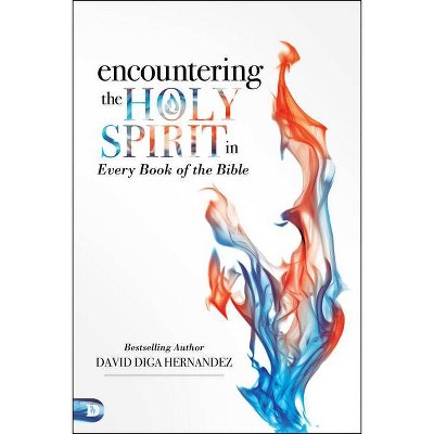 Encountering the Holy Spirit in Every Book of the Bible - by  David Diga Hernandez (Paperback)