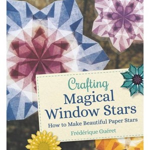 Crafting Magical Window Stars - by  Frederique Gueret (Paperback) - 1 of 1