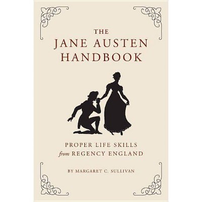 The Jane Austen Handbook - by  Margaret Sullivan (Hardcover)