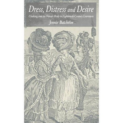 Dress, Distress and Desire - by  J Batchelor (Hardcover)