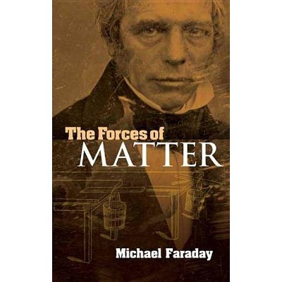 The Forces of Matter - (Dover Books on Physics) by  Michael Faraday (Paperback)