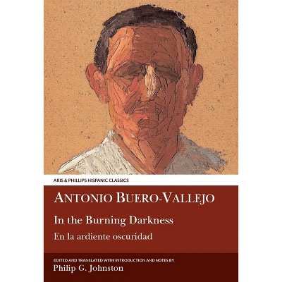 Buero Vallejo: In the Burning Darkness - (Aris & Phillips Hispanic Classics) by  Philip G Johnston (Paperback)