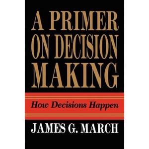 Primer on Decision Making - by  James G March (Paperback) - 1 of 1