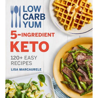 Low Carb Yum 5-Ingredient Keto - by  Lisa Marcaurele (Paperback)