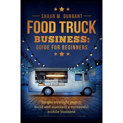 Food Truck Business Guide for Beginners - by  Shaun M Durrant (Paperback)