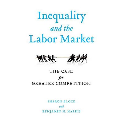 Inequality and the Labor Market - by  Sharon Block & Benjamin H Harris (Paperback)