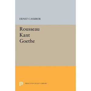 Rousseau-Kant-Goethe - (Princeton Legacy Library) by  Ernst Cassirer (Paperback) - 1 of 1