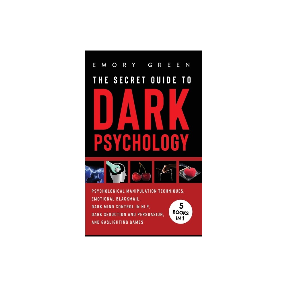 The Secret Guide To Dark Psychology - by Emory Green (Hardcover)