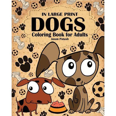 Dogs Coloring Book for Adults ( In Large Print ) - by  Jason Potash (Paperback)