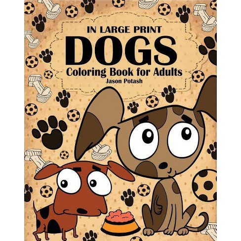 Download Dogs Coloring Book For Adults In Large Print By Jason Potash Paperback Target