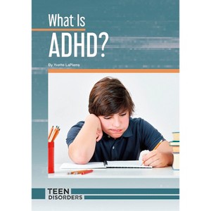 What Is Adhd? - (Teen Disorders) by  Yvette Lapierre (Hardcover) - 1 of 1