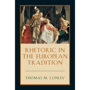 Rhetoric in the European Tradition - by  Thomas Conley (Paperback) - 1 of 1
