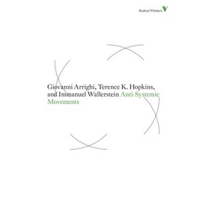 Anti-Systemic Movements - (Radical Thinkers) by  Giovanni Arrighi & Terence K Hopkins & Immanuel Wallerstein (Paperback) - 1 of 1