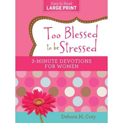 Too Blessed to Be Stressed: 3-Minute Devotions for Women Large Print Edition - by  Debora M Coty (Paperback)