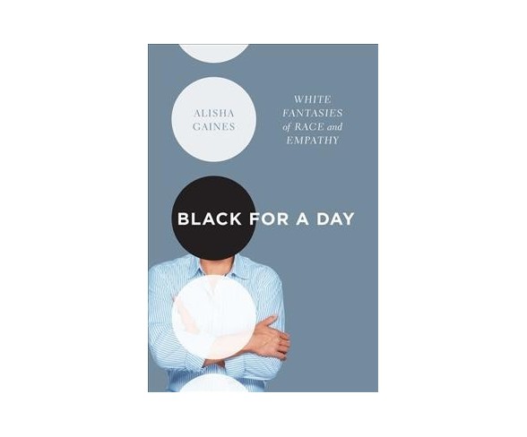 Black for a Day : White Fantasies of Race and Empathy (Paperback) (Alisha Gaines)