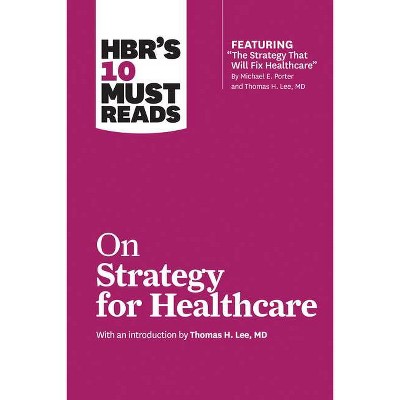 HBR's 10 Must Reads on Strategy for Healthcare - by  Harvard Business Review & Michael E Porter & James C Collins & W Chan Kim & Renée Mauborgne