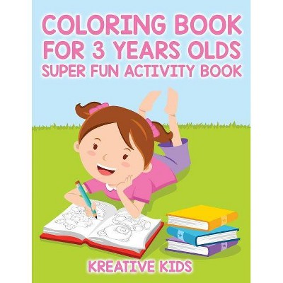 Coloring Book For 3 Years Olds Super Fun Activity Book - by  Kreative Kids (Paperback)